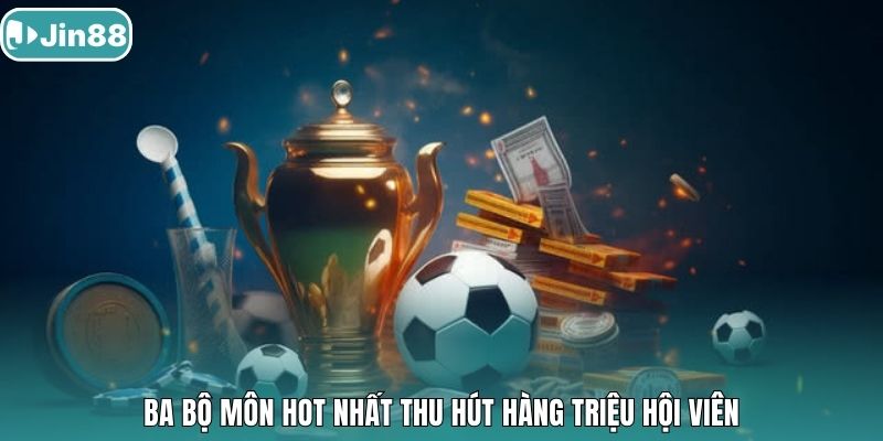 Ba bộ môn hot nhất thu hút hàng triệu hội viên.