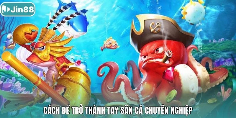 Cách để trở thành tay săn cá chuyên nghiệp.