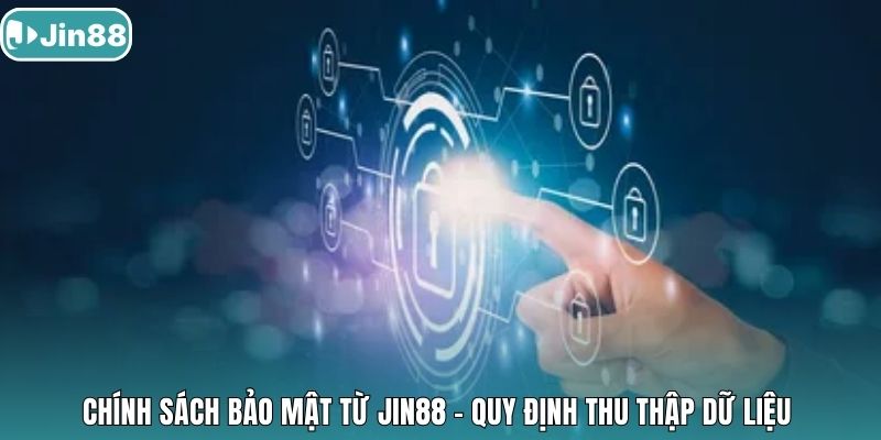 Chính sách bảo mật từ Jin88 - Quy định thu thập dữ liệu 