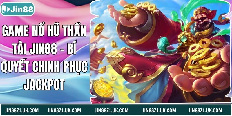 Game Nổ Hũ Thần Tài Jin88 – Bí Quyết Chinh Phục Jackpot