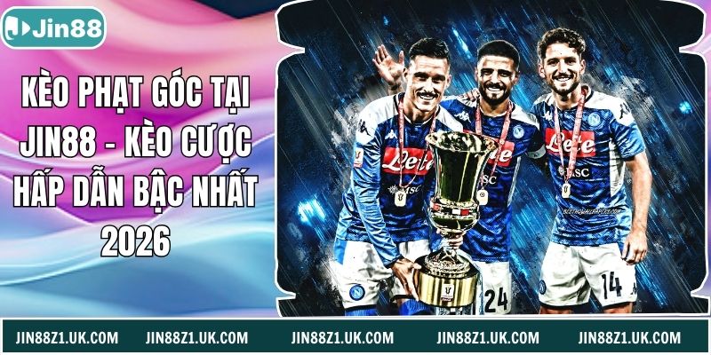 Kèo Phạt Góc Tại Jin88 – Kèo Cược Hấp Dẫn Bậc Nhất 2026