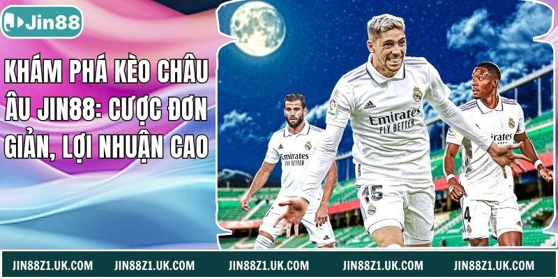 Khám Phá Kèo Châu Âu Jin88: Cược Đơn Giản, Lợi Nhuận Cao