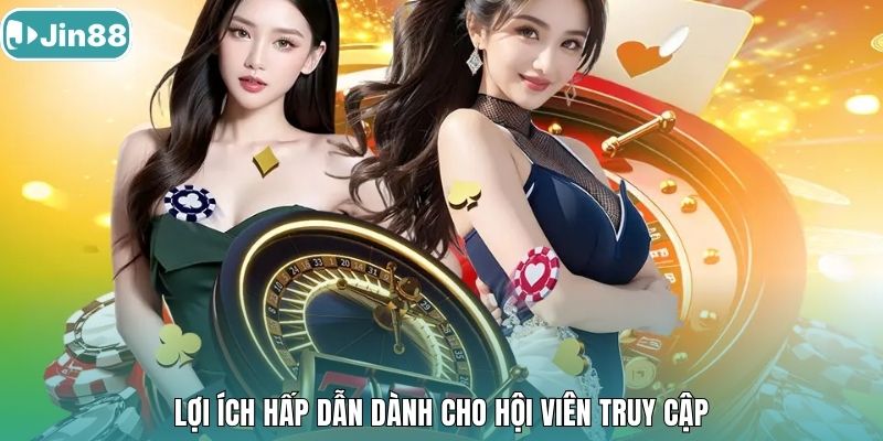 Lợi ích hấp dẫn dành cho hội viên truy cập