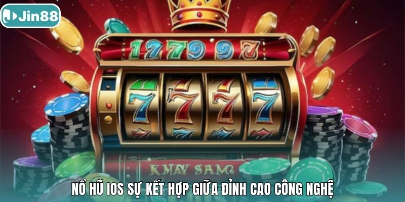 Nổ Hũ iOS sự kết hợp giữa đỉnh cao công nghệ.