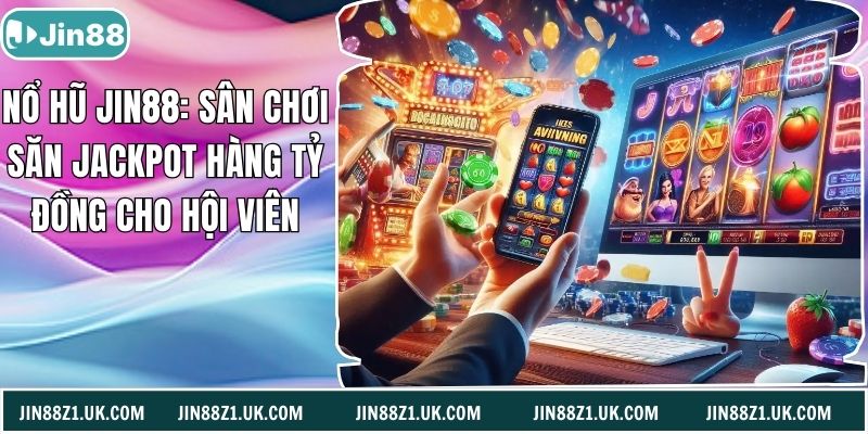 Nổ Hũ Jin88: Sân Chơi Săn Jackpot Hàng Tỷ Đồng Cho Hội Viên