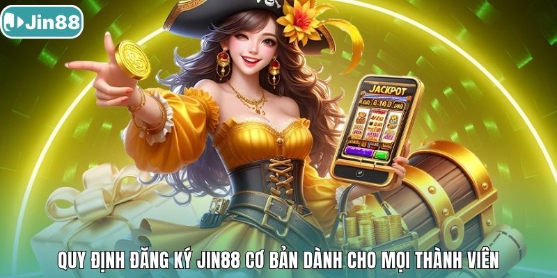 Quy định đăng ký Jin88 cơ bản dành cho mọi thành viên.