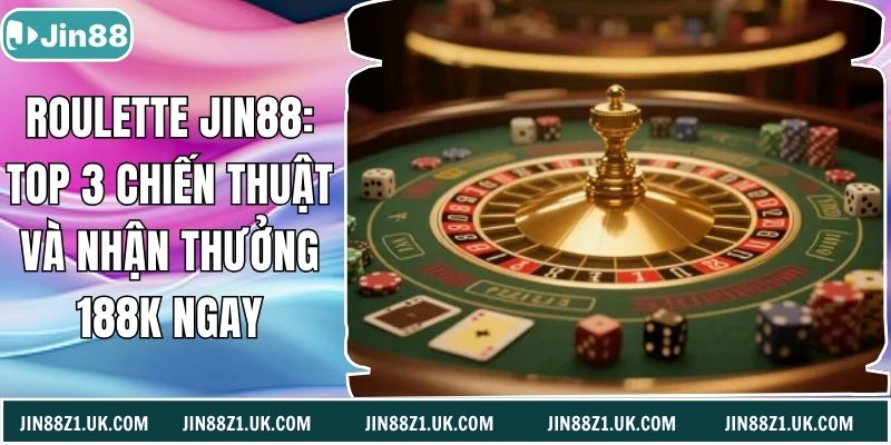 Roulette Jin88: Top 3 Chiến Thuật Và Nhận Thưởng 188k Ngay