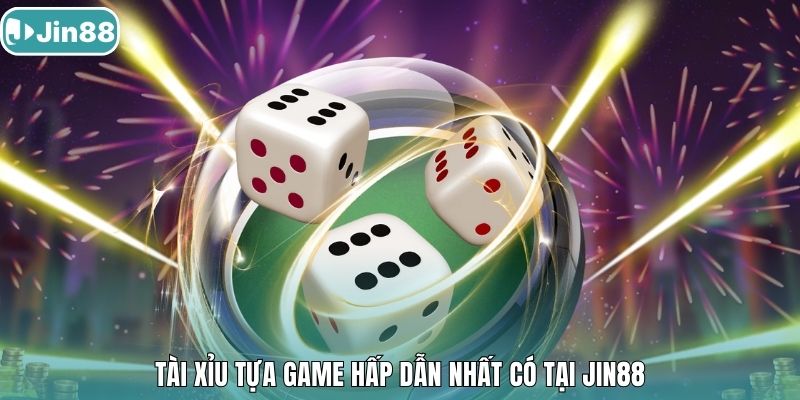 Tài Xỉu tựa game hấp dẫn nhất có tại Jin88