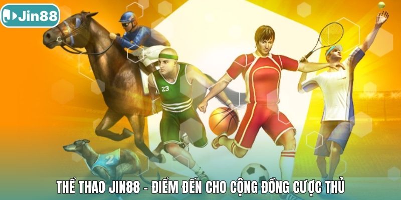 Thể thao Jin88 - Điểm đến cho cộng đồng cược thủ.
